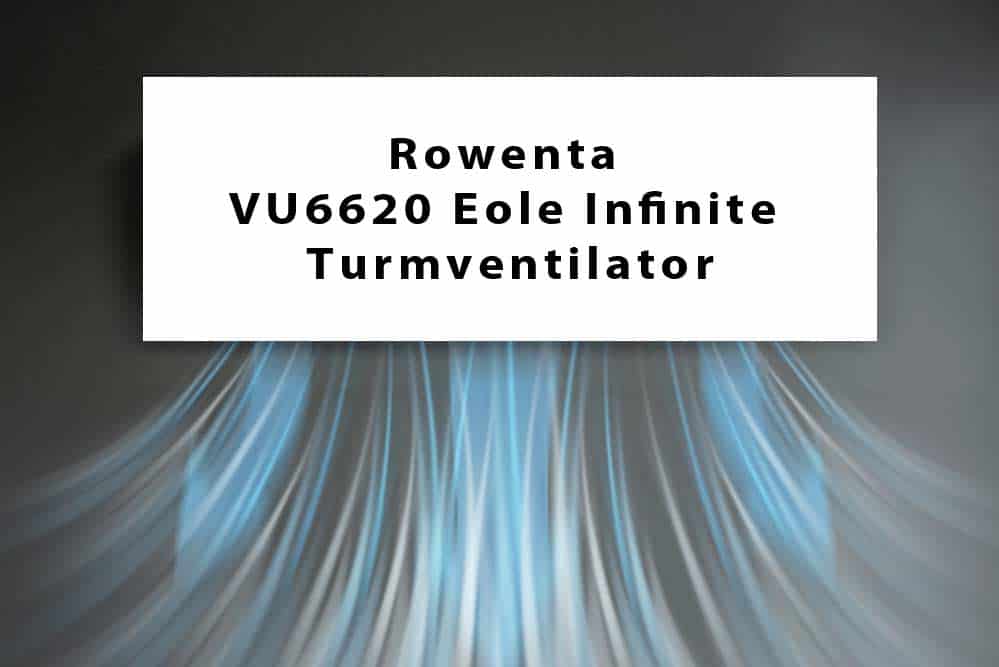 Du betrachtest gerade Rowenta VU6620 Eole Infinite Turmventilator