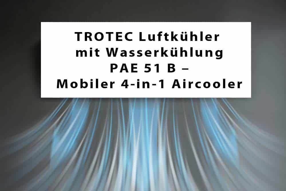 Du betrachtest gerade TROTEC Luftkühler mit Wasserkühlung PAE 51 B – Mobiler 4-in-1 Aircooler