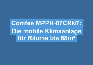 Mehr über den Artikel erfahren Comfee MPPH-07CRN7: Die mobile Klimaanlage für Räume bis 68m³