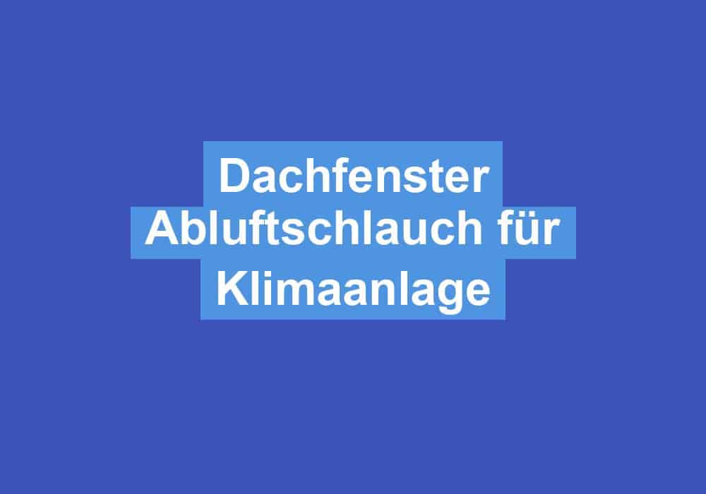 Read more about the article Dachfenster Abluftschlauch für Klimaanlage