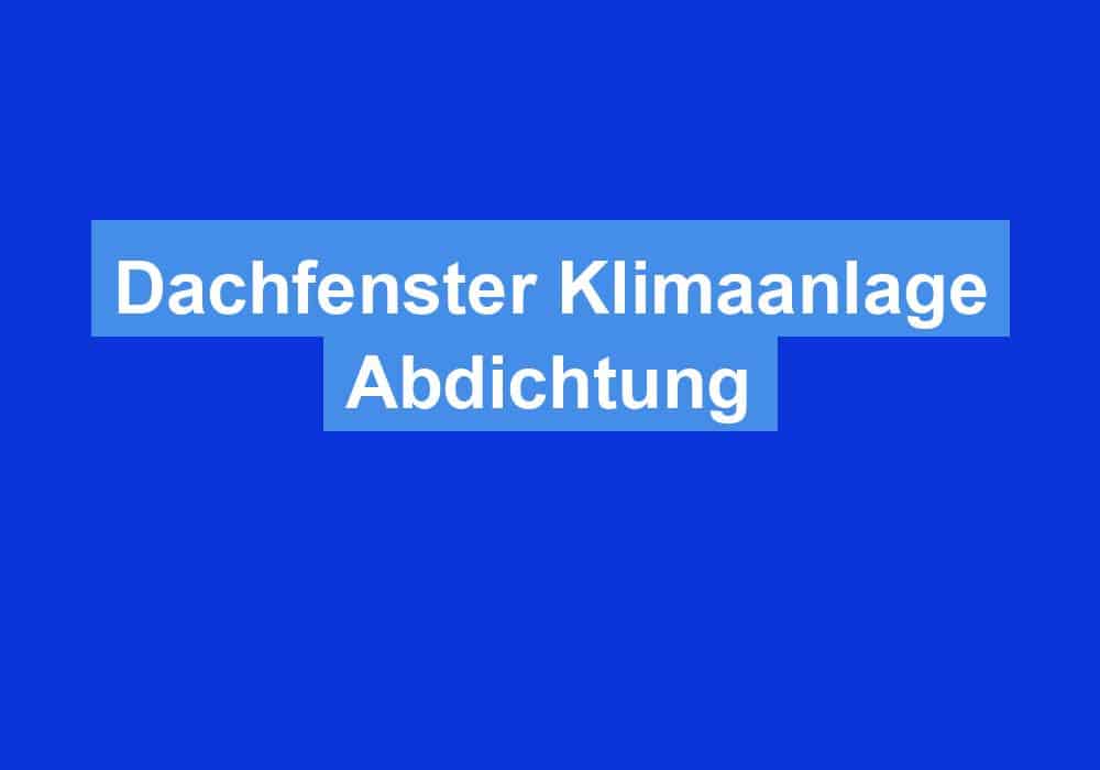 You are currently viewing Dachfenster Klimaanlage Abdichtung