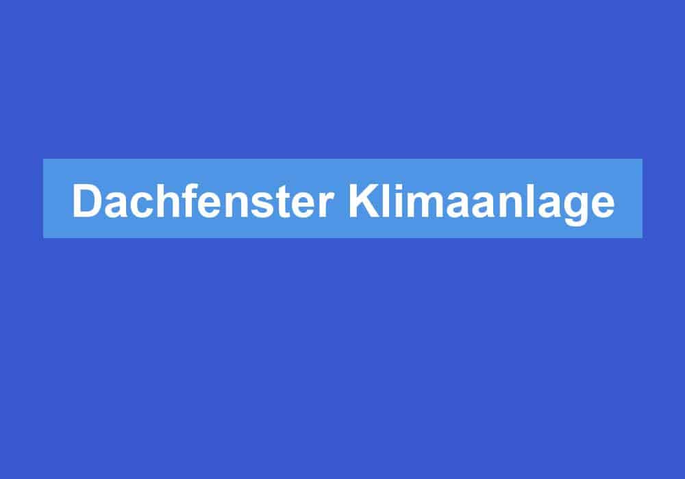 Read more about the article Dachfenster Klimaanlage