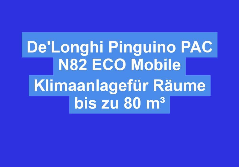 Read more about the article De’Longhi Pinguino PAC N82 ECO Mobile Klimaanlagefür Räume bis zu 80 m³