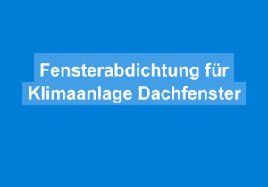 Read more about the article Fensterabdichtung für Klimaanlage Dachfenster