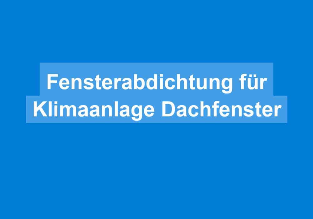 Read more about the article Fensterabdichtung für Klimaanlage Dachfenster