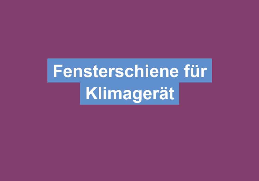 Du betrachtest gerade Fensterschiene für Klimagerät