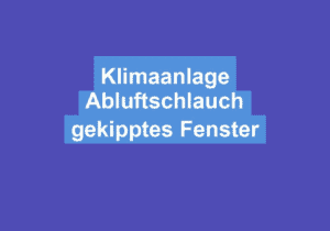 Read more about the article Klimaanlage Abluftschlauch gekipptes Fenster