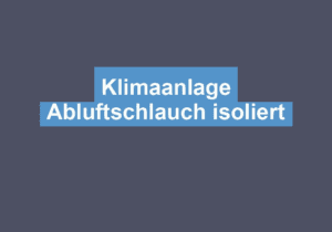 Read more about the article Klimaanlage Abluftschlauch isoliert