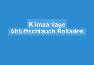 Read more about the article Klimaanlage Abluftschlauch Rolladen
