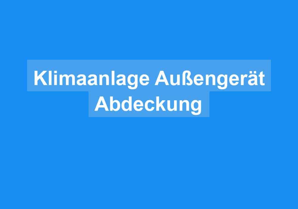 Read more about the article Klimaanlage Außengerät Abdeckung
