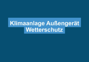 Read more about the article Klimaanlage Außengerät Wetterschutz