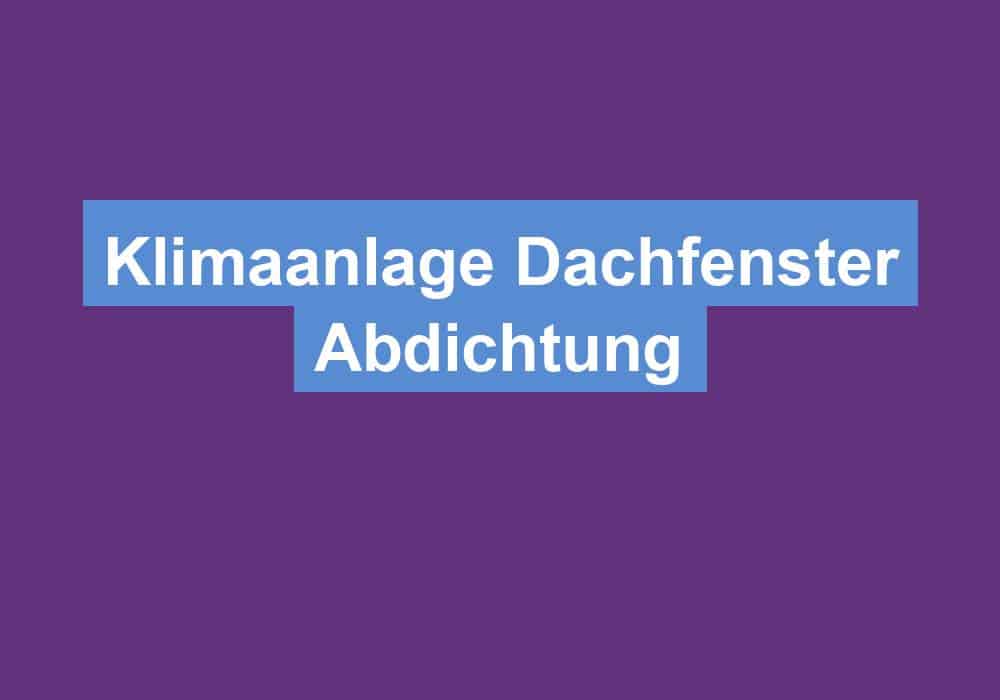 You are currently viewing Klimaanlage Dachfenster Abdichtung