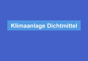 Read more about the article Klimaanlage Dichtmittel