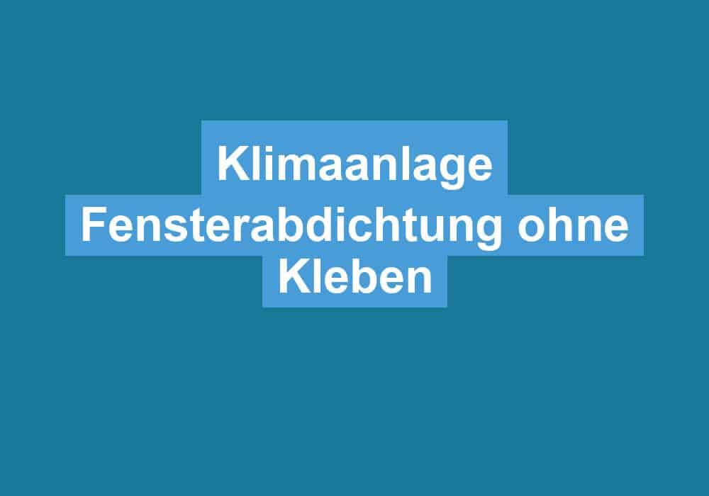 Read more about the article Klimaanlage Fensterabdichtung ohne Kleben