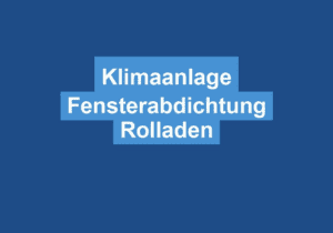 Read more about the article Klimaanlage Fensterabdichtung Rolladen