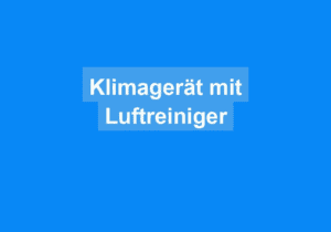 Read more about the article Klimagerät mit Luftreiniger