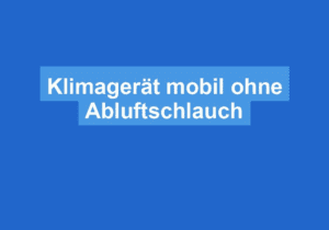 Read more about the article Klimagerät mobil ohne Abluftschlauch