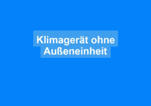 Read more about the article Klimagerät ohne Außeneinheit