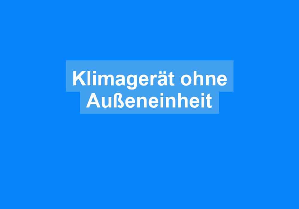 Du betrachtest gerade Klimagerät ohne Außeneinheit