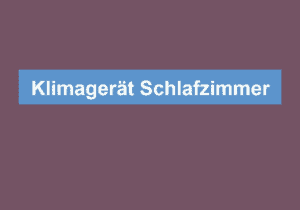 Mehr über den Artikel erfahren Klimagerät Schlafzimmer