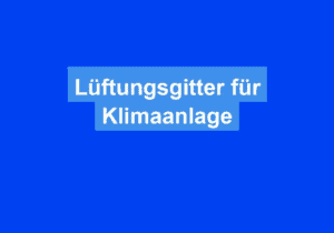 Read more about the article Lüftungsgitter für Klimaanlage