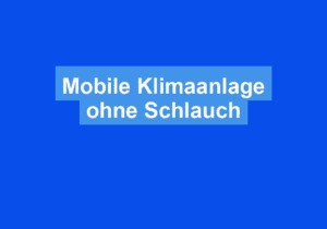 Read more about the article Mobile Klimaanlage ohne Schlauch