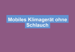 Read more about the article Mobiles Klimagerät ohne Schlauch