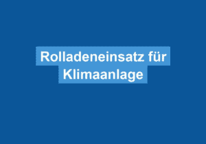 Read more about the article Rolladeneinsatz für Klimaanlage
