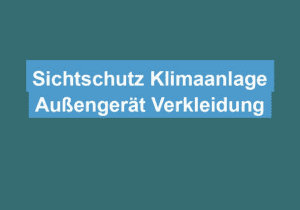 Read more about the article Sichtschutz Klimaanlage Außengerät Verkleidung
